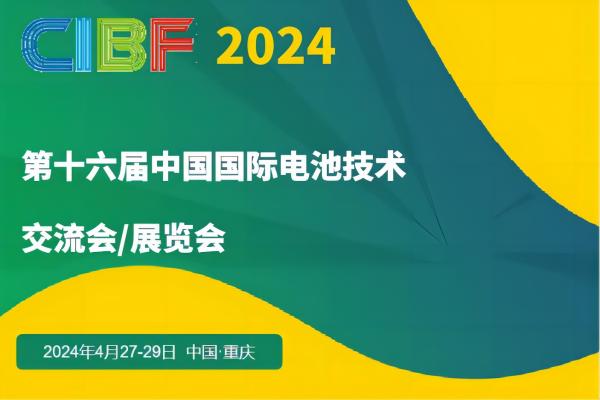 CIBF2024 丨第十六届中国（重庆）国际电池技术交流会/展览会